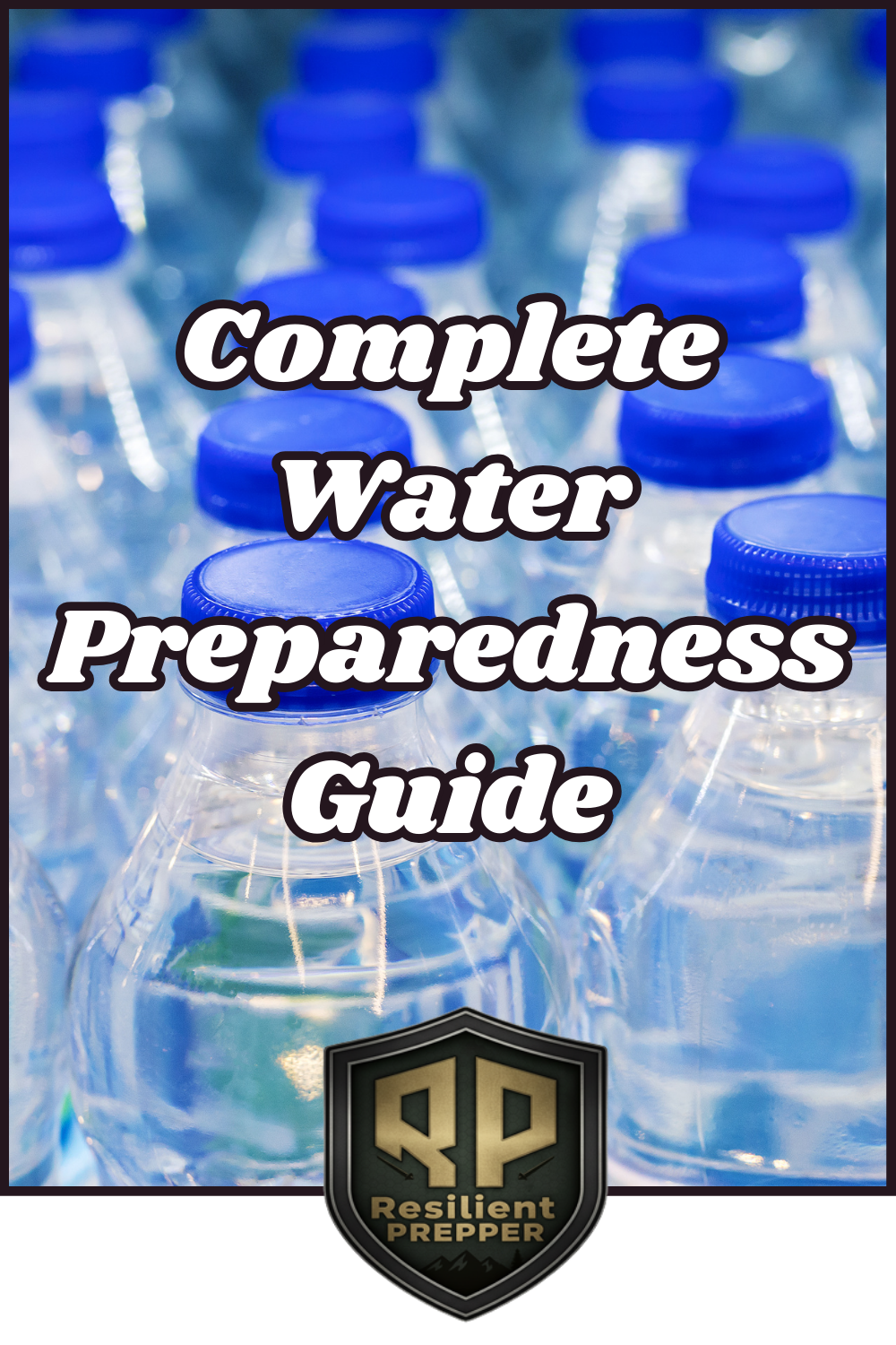 Several water bottles with blue caps are displayed behind text reading “Complete Water Preparedness Guide,” emphasizing essential water storage tips, with a Resilient Prepper logo at the bottom.