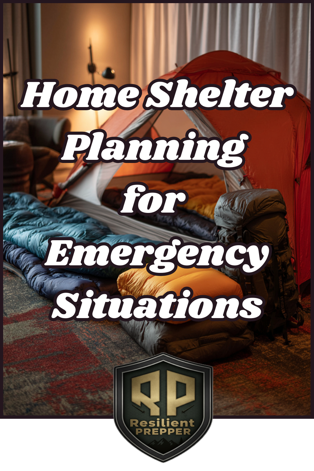 A room with shelter tents, sleeping bags, and emergency supplies set up indoors, with text: "Home Shelter Planning for Emergency Situations - Resilient Prepper.