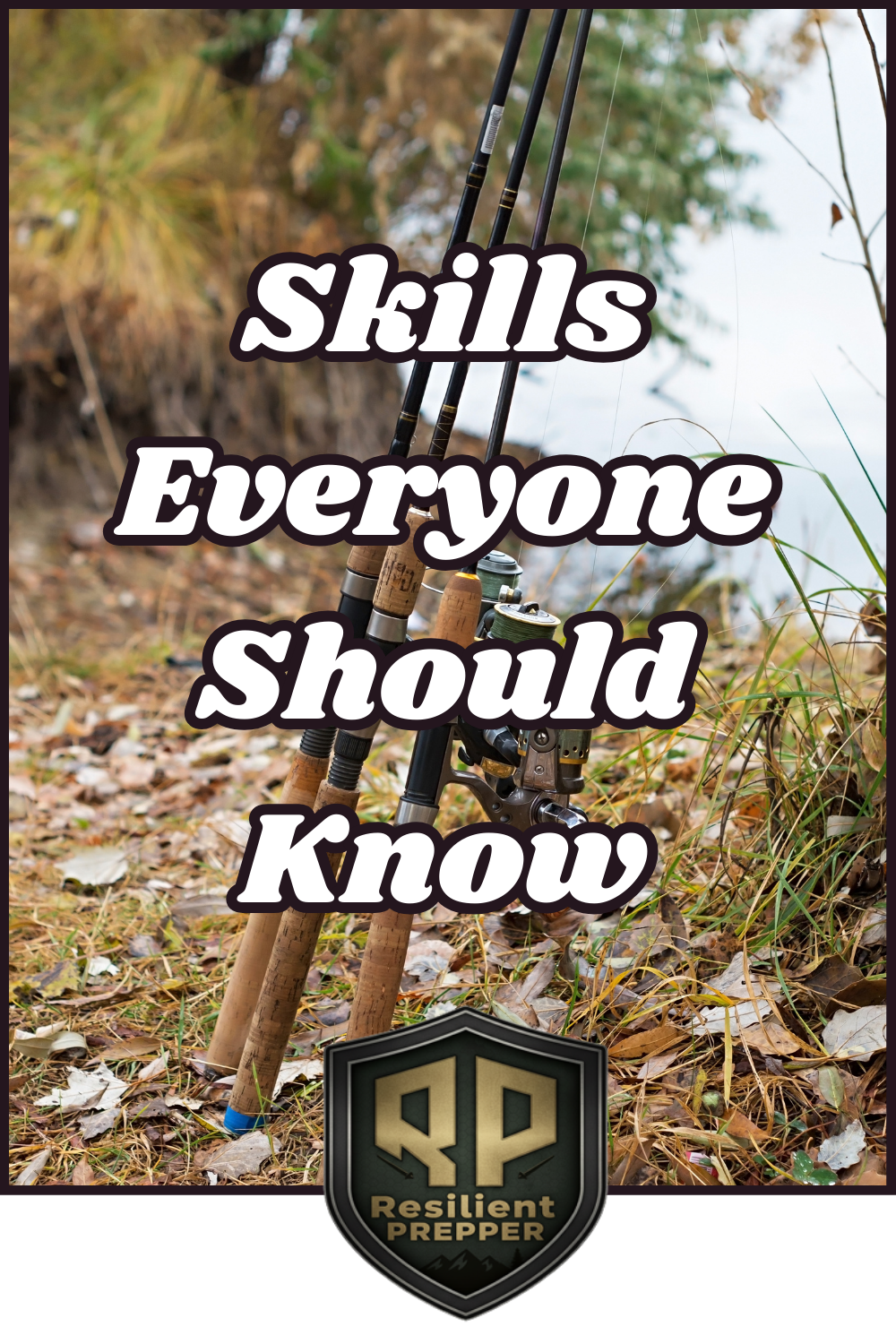 Three fishing rods are propped on the ground near a leafy lakeshore, highlighting essential fishing skills with the text "Skills Everyone Should Know" and a "Resilient Prepper" logo at the bottom.